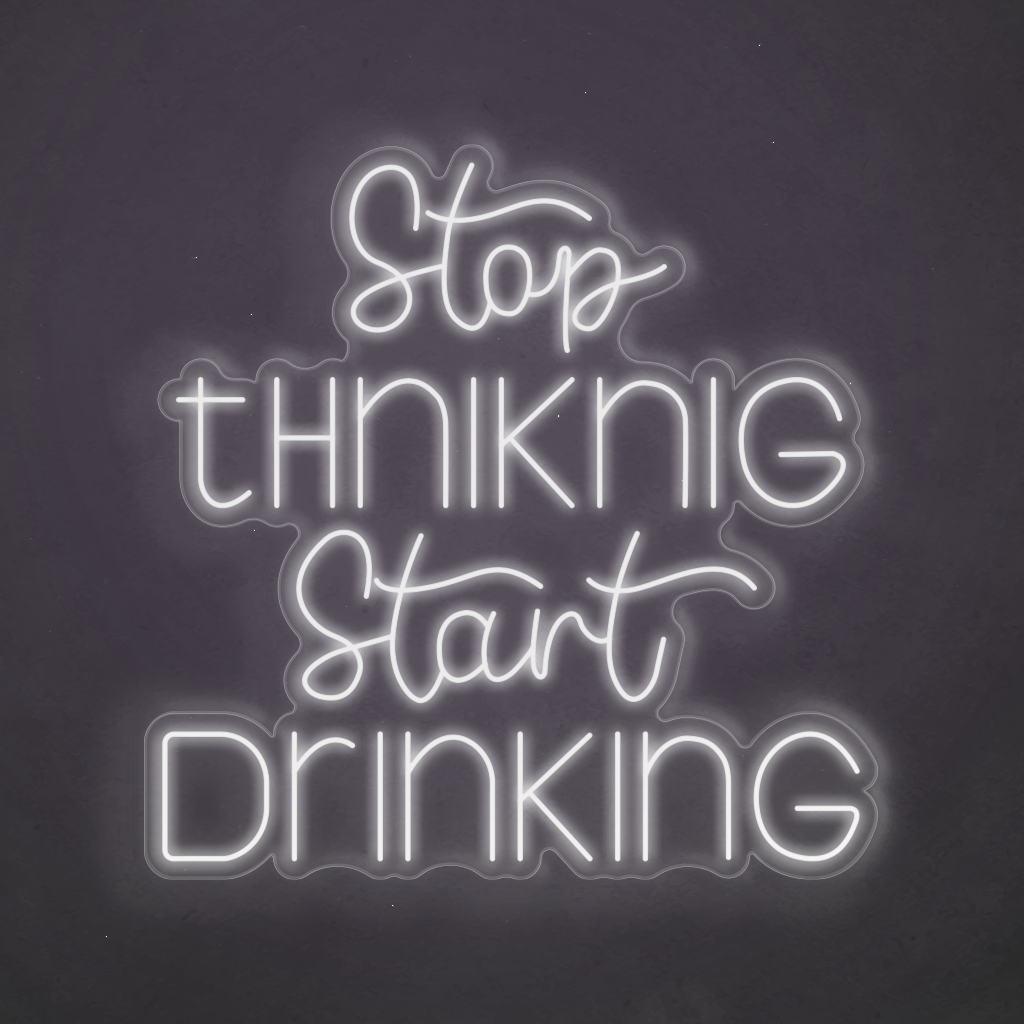 Neon LED Stop Thinking Start Drinking