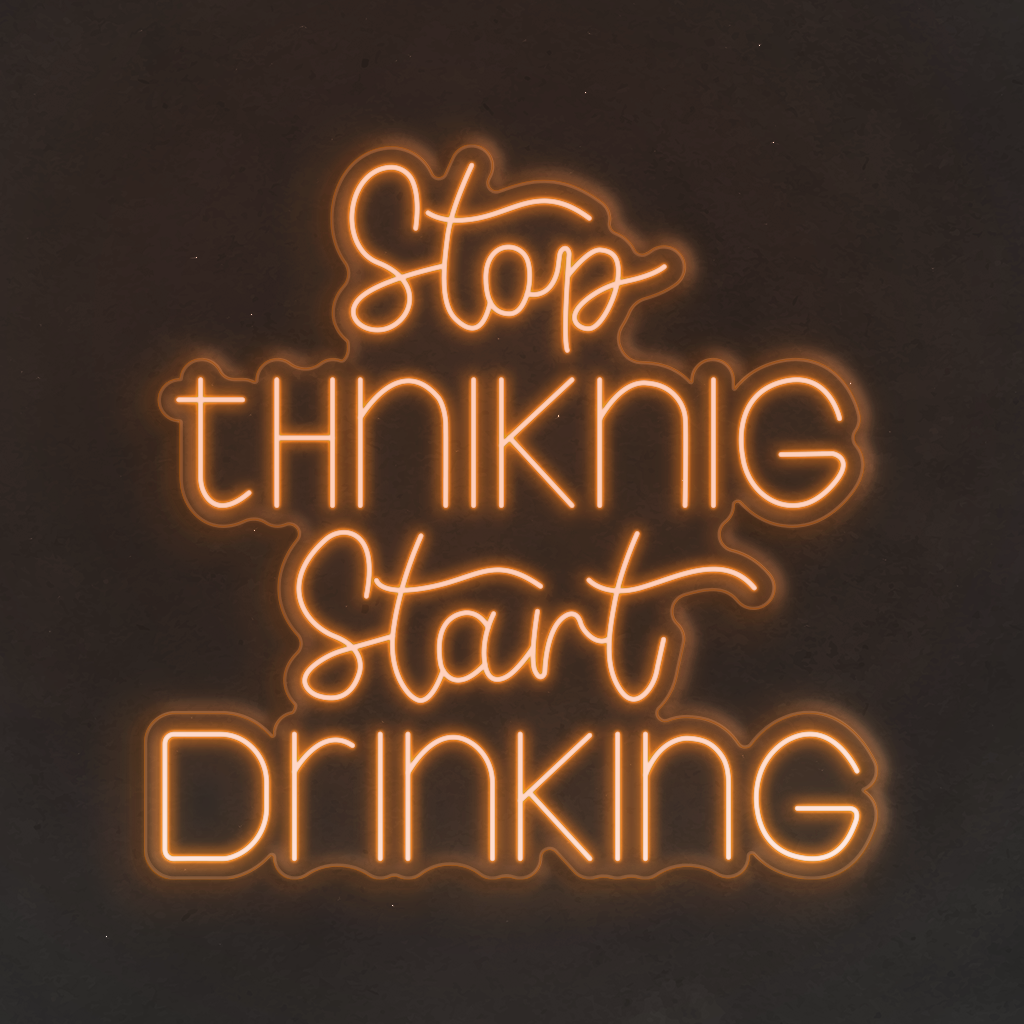 Neon LED Stop Thinking Start Drinking