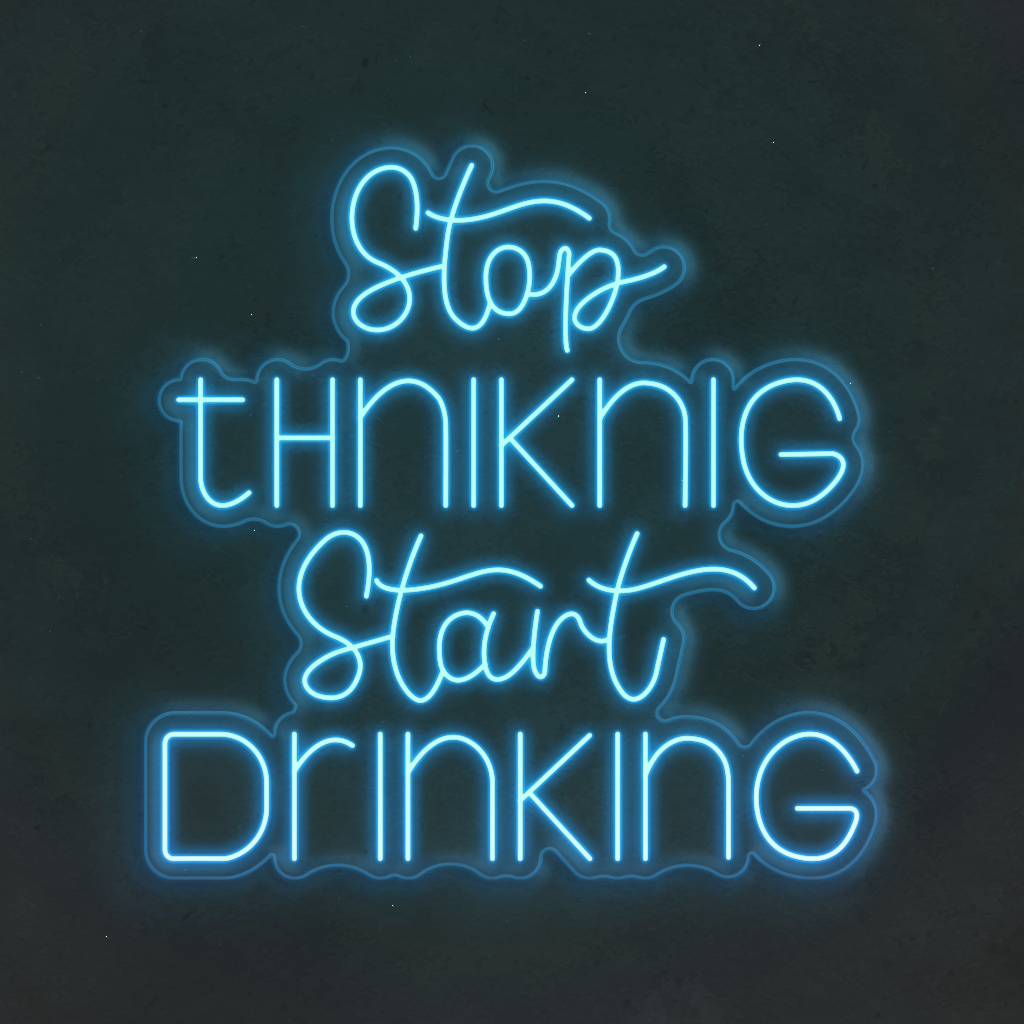 Neon LED Stop Thinking Start Drinking