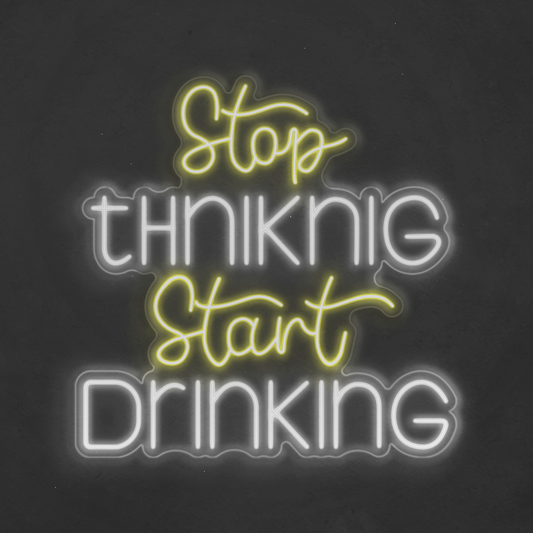 Neon LED Stop Thinking Start Drinking