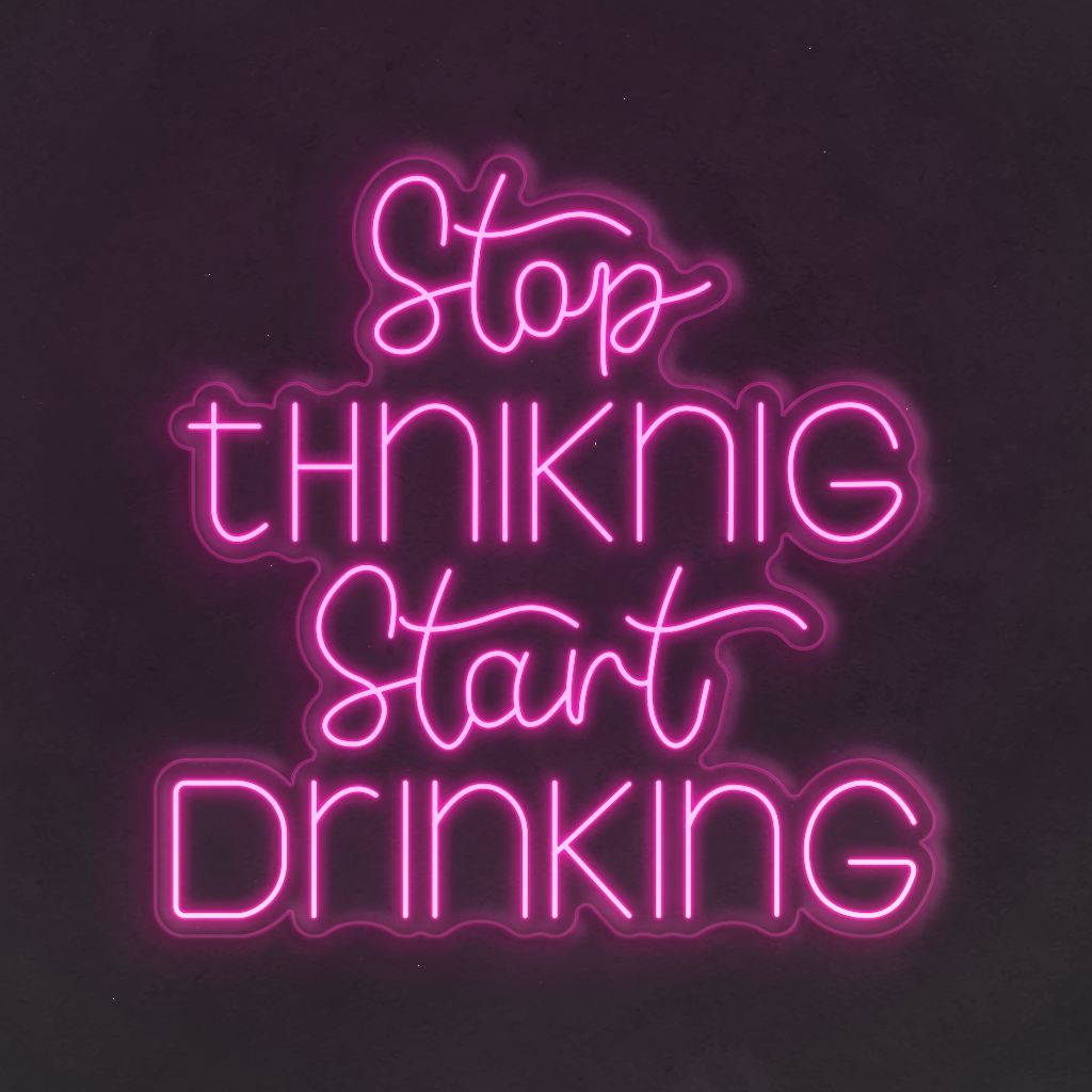 Neon LED Stop Thinking Start Drinking